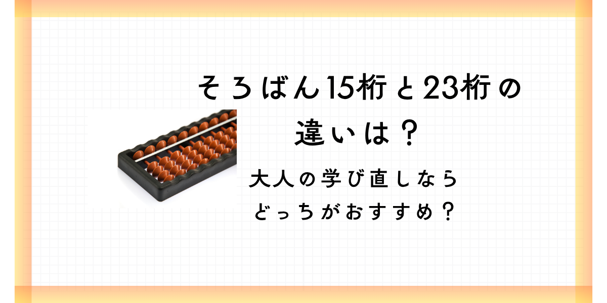 そろばん15桁と23桁の違いは？大人の学び直しならどっちがおすすめ？